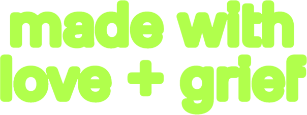 made with love + grief